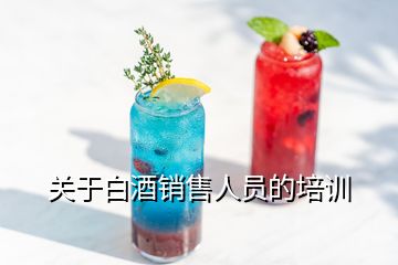 关于白酒销售人员的培训