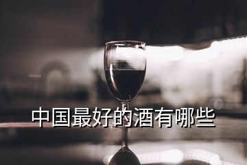 中国最好的酒有哪些