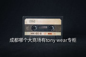 成都哪个大商场有tony wear专柜