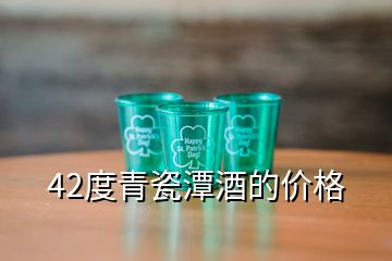 42度青瓷潭酒的价格