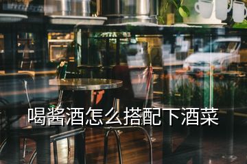 喝酱酒怎么搭配下酒菜