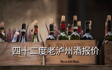 四十二度老泸州酒报价