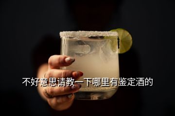 不好意思请教一下哪里有鉴定酒的