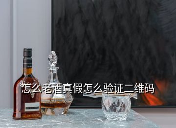 怎么老酒真假怎么验证二维码