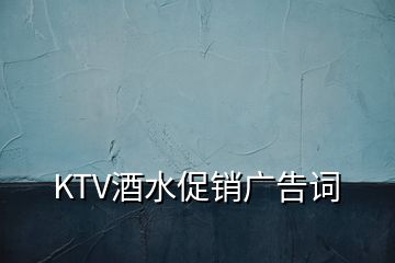 KTV酒水促销广告词