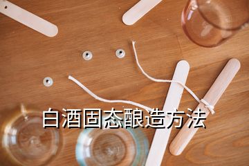 白酒固态酿造方法