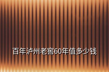 百年泸州老窖60年值多少钱