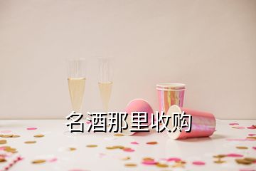 名酒那里收购