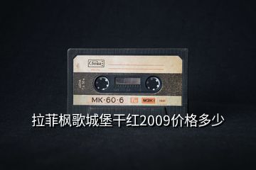 拉菲枫歌城堡干红2009价格多少