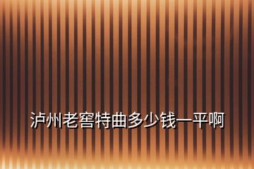 泸州老窖特曲多少钱一平啊