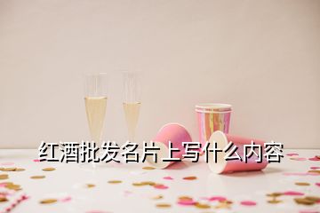 红酒批发名片上写什么内容