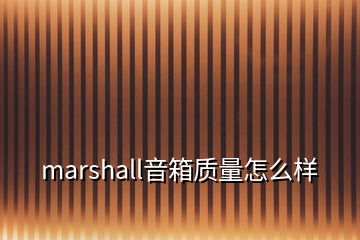 marshall音箱质量怎么样