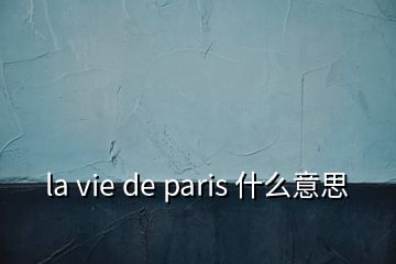 la vie de paris 什么意思