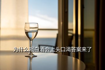 为什么喝白酒会上头口渴答案来了