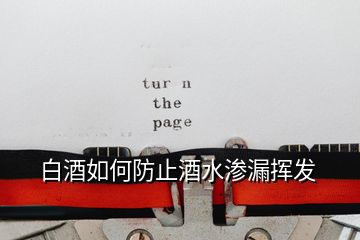 白酒如何防止酒水渗漏挥发