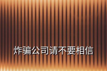 炸骗公司请不要相信