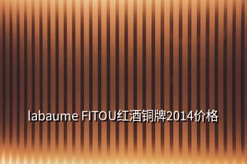 labaume FITOU红酒铜牌2014价格