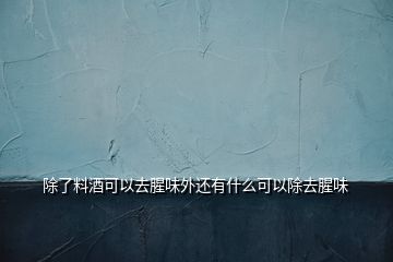 除了料酒可以去腥味外还有什么可以除去腥味