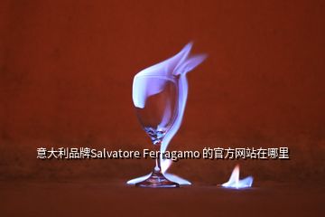 意大利品牌Salvatore Ferragamo 的官方网站在哪里