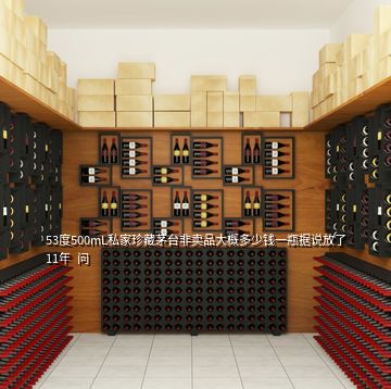 53度500mL私家珍藏茅台非卖品大概多少钱一瓶据说放了11年  问