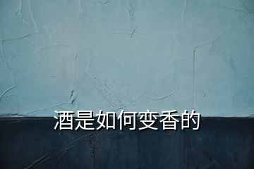 酒是如何变香的