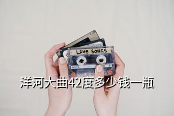 洋河大曲42度多少钱一瓶