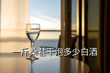 一斤桑葚干泡多少白酒