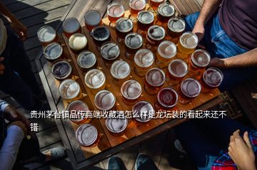 贵州茅台镇品传高端收藏酒怎么样是龙坛装的看起来还不错