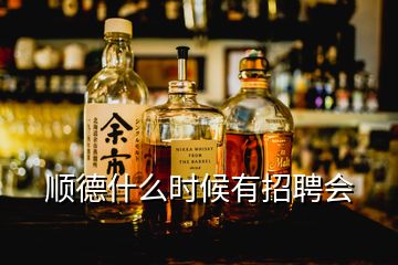 顺德什么时候有招聘会