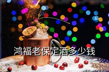 鸿福老保定酒多少钱