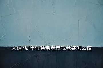 大话7周年任务帮老贾找老婆怎么做