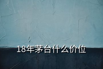 18年茅台什么价位