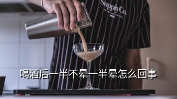 喝酒后一半不晕一半晕怎么回事