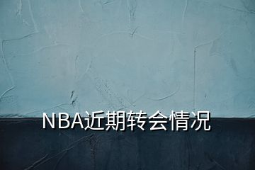 NBA近期转会情况