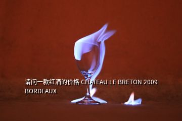 请问一款红酒的价格 CHATEAU LE BRETON 2009 BORDEAUX