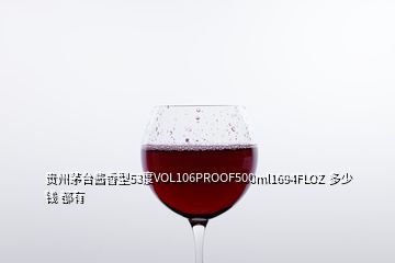 贵州茅台酱香型53度VOL106PROOF500ml1694FLOZ 多少钱 都有