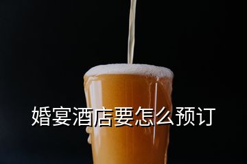 婚宴酒店要怎么预订