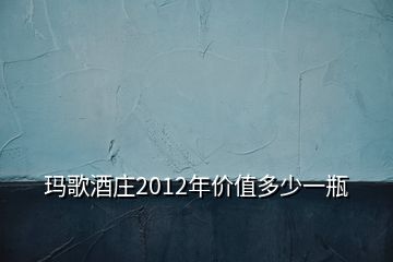 玛歌酒庄2012年价值多少一瓶