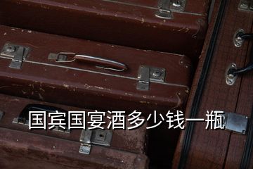 国宾国宴酒多少钱一瓶