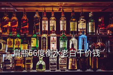 扁瓶56度衡水老白干价钱