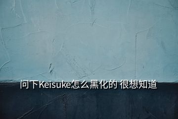 问下Keisuke怎么黑化的 很想知道