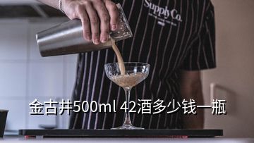 金古井500ml 42酒多少钱一瓶