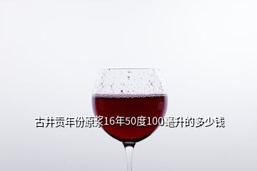 古井贡年份原浆16年50度100毫升的多少钱