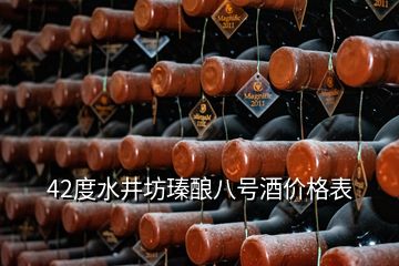 42度水井坊瑧酿八号酒价格表