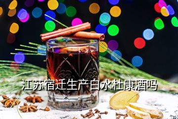 江苏宿迁生产白水杜康酒吗