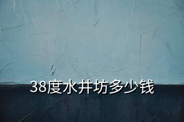 38度水井坊多少钱