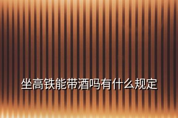 坐高铁能带酒吗有什么规定