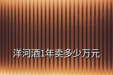 洋河酒1年卖多少万元