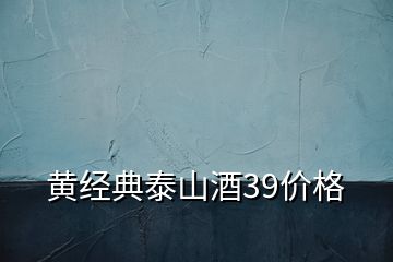 黄经典泰山酒39价格