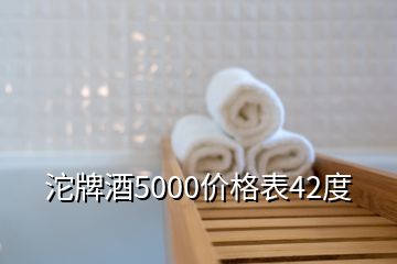 沱牌酒5000价格表42度